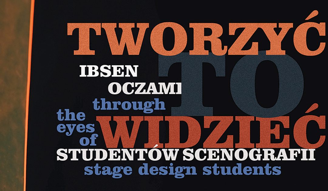 Tworzyć to widzieć. Ibsen oczami studentów scenografii